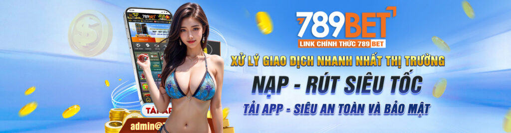 789bet xử lý giao dịch nạp rút siêu tốc